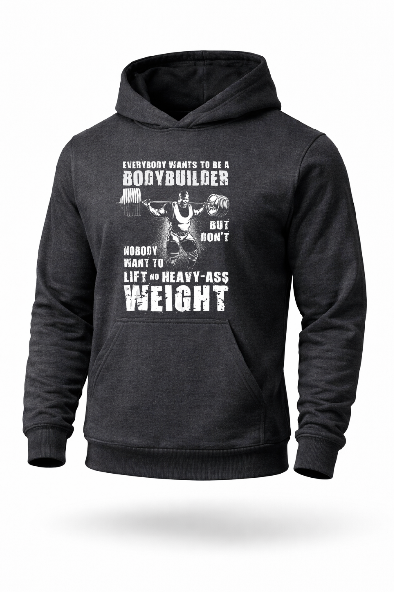 Everybody Wants To Be A Bodybuilder heavy weightlifting gym hoodie