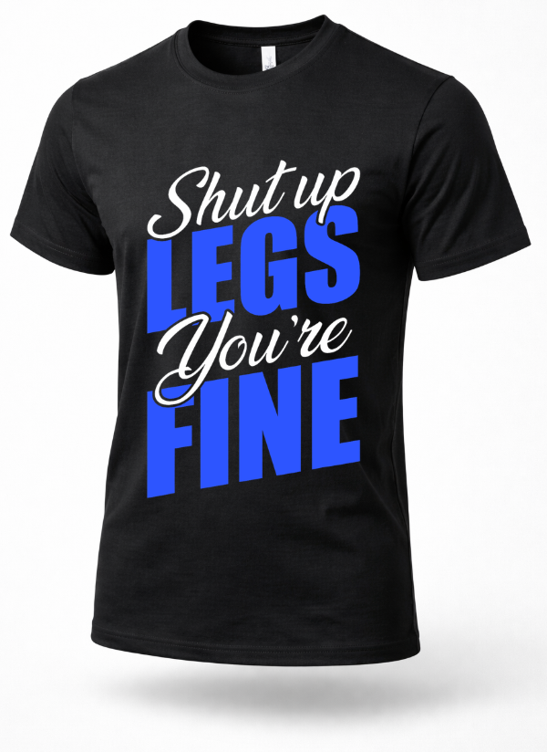 Black gym t-shirt with “Shut Up Legs You’re Fine” text in blue and white