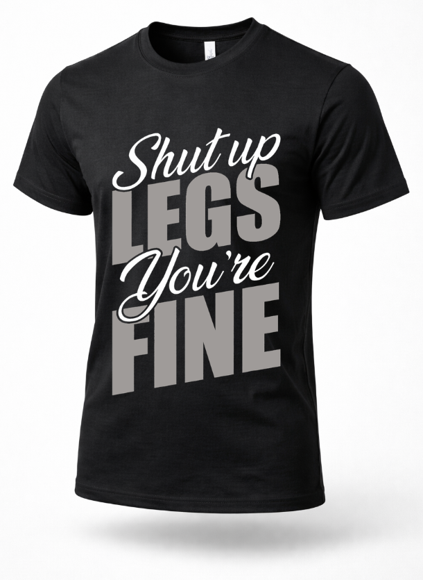 Black gym t-shirt with “Shut Up Legs You’re Fine” text in gray and white