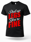Black gym t-shirt with “Shut Up Legs You’re Fine” text, red and white lettering