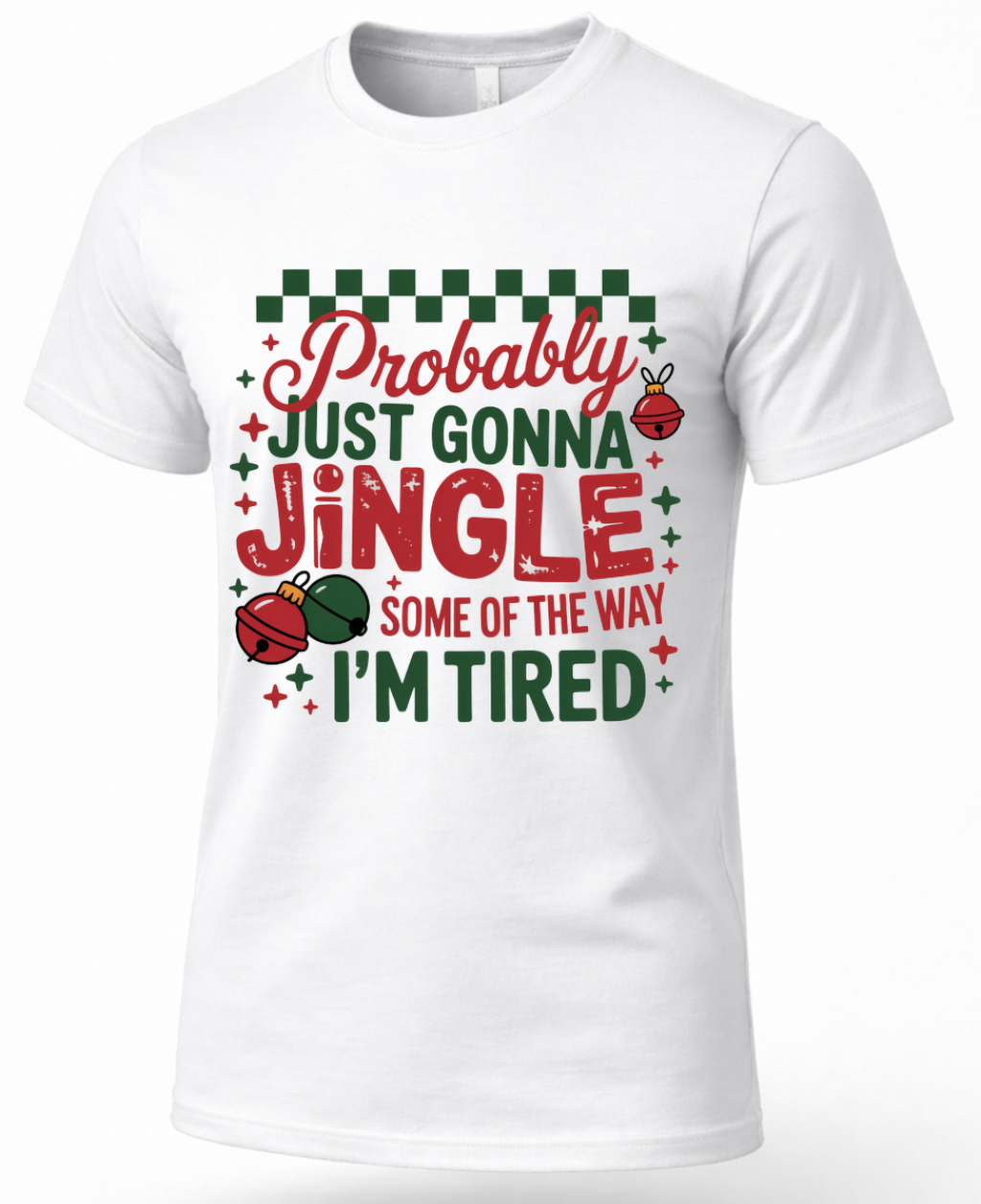 White Christmas graphic tee featuring Probably Just Gonna Jingle Some of the Way I’m Tired in festive red and green lettering.