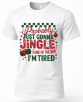 White Christmas graphic tee featuring Probably Just Gonna Jingle Some of the Way I’m Tired in festive red and green lettering.