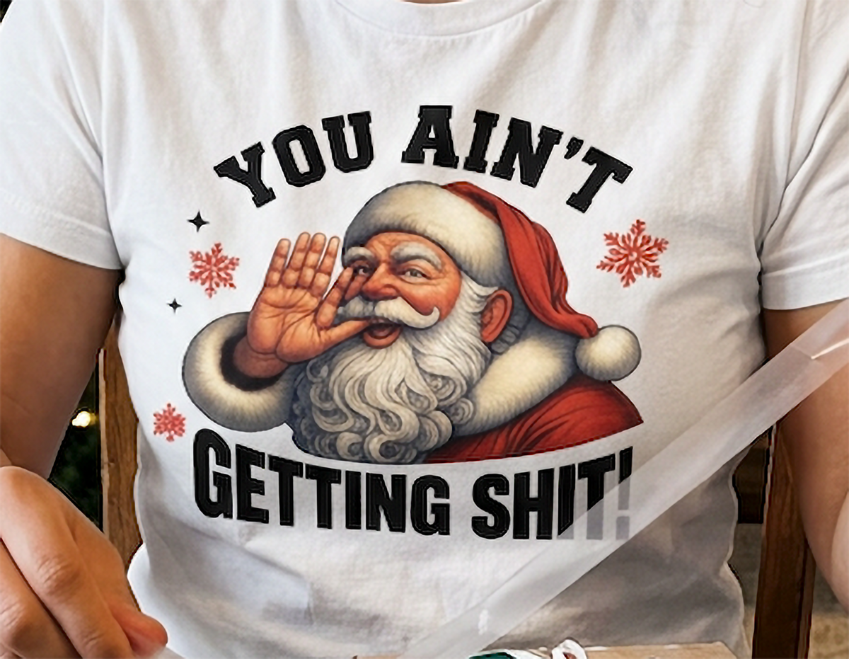 White Close-Up: Close-up of the funny You Ain't Getting Shit Santa Christmas graphic printed on a white t-shirt.