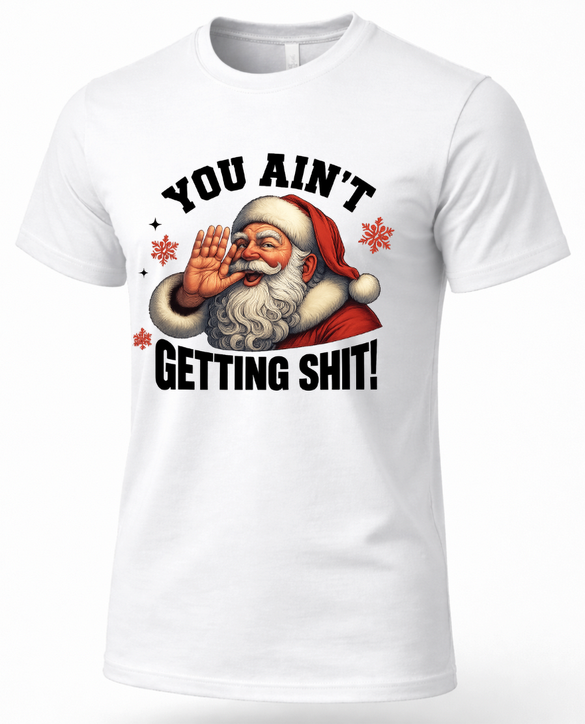 White Mockup: White unisex Christmas graphic t-shirt featuring Santa Claus shouting with bold You Ain't Getting Shit lettering and festive snowflakes.