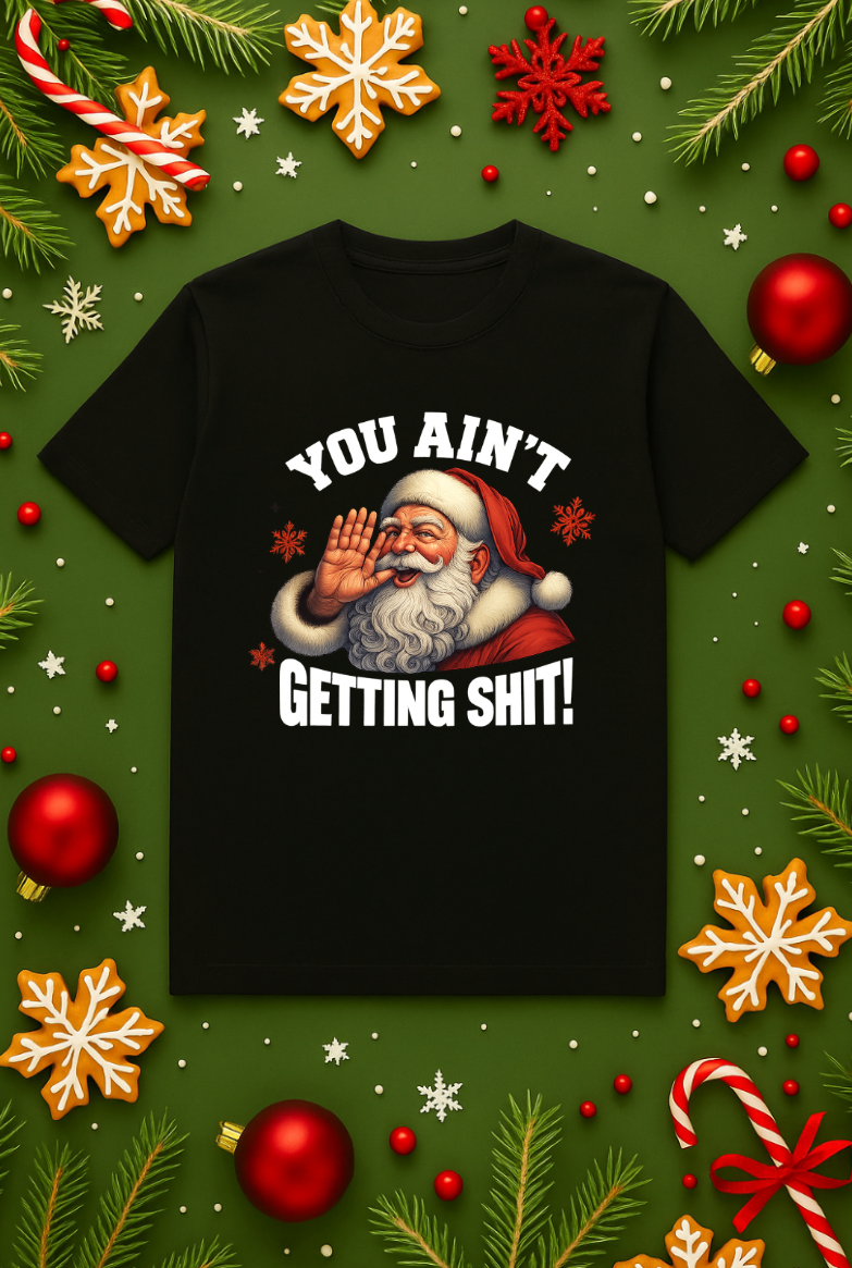 Black funny Christmas t-shirt featuring Santa Claus graphic with the phrase “You Ain’t Getting Shit,” displayed on a festive holiday background with ornaments and snowflakes.