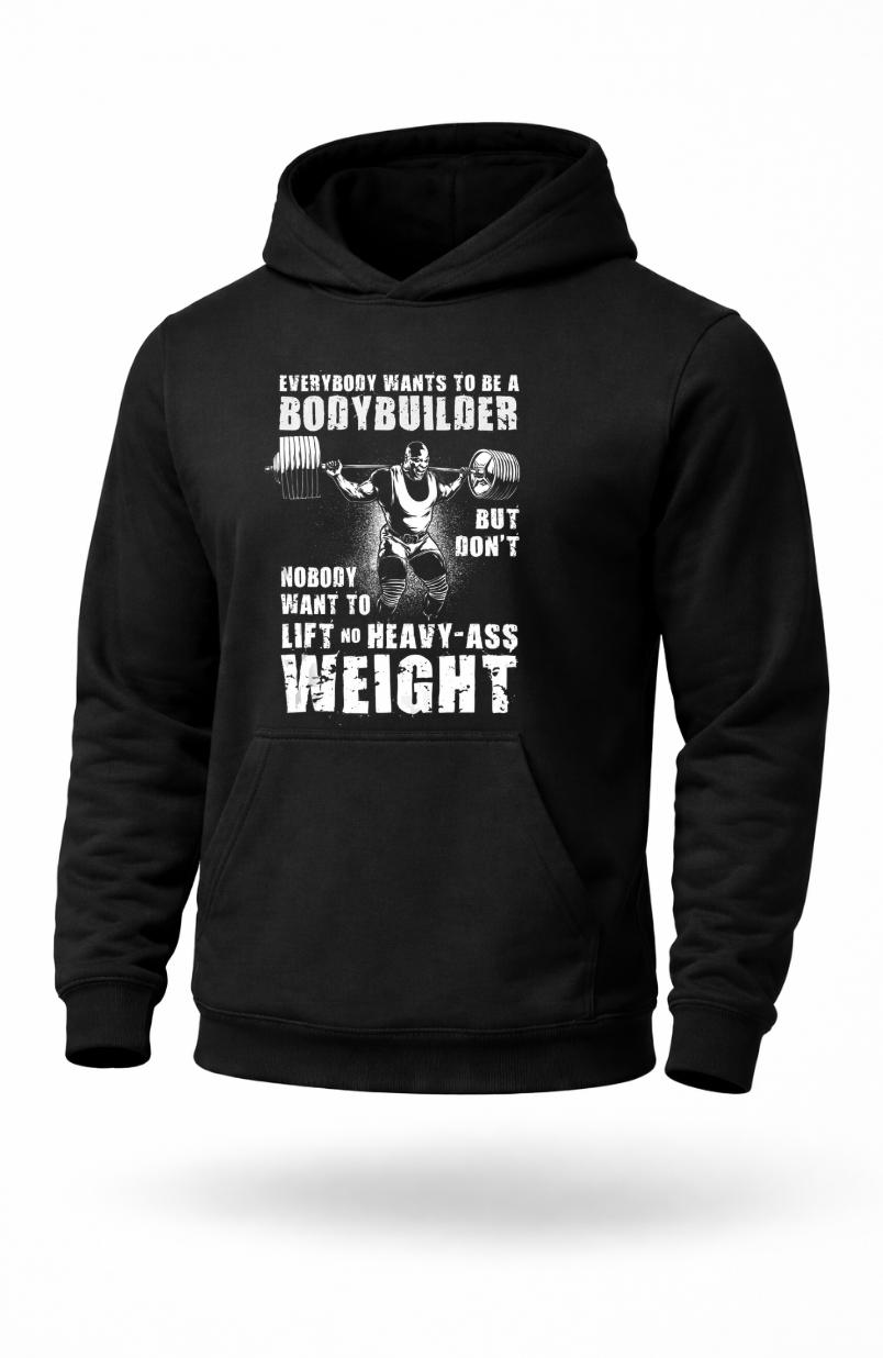 Everybody Wants To Be A Bodybuilder heavy weightlifting gym hoodie
