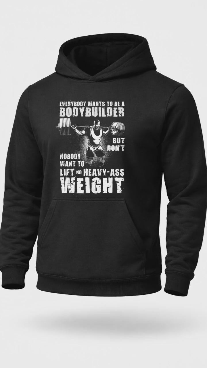 Everybody Wants To Be A Bodybuilder Hoodie – Heavy Weightlifting Gym Hoodie